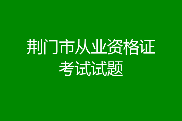 荆门市从业资格证考试试题