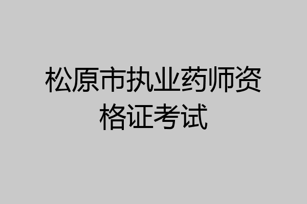 松原市执业药师资格证考试