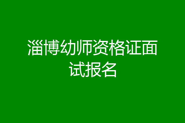 淄博幼师资格证面试报名