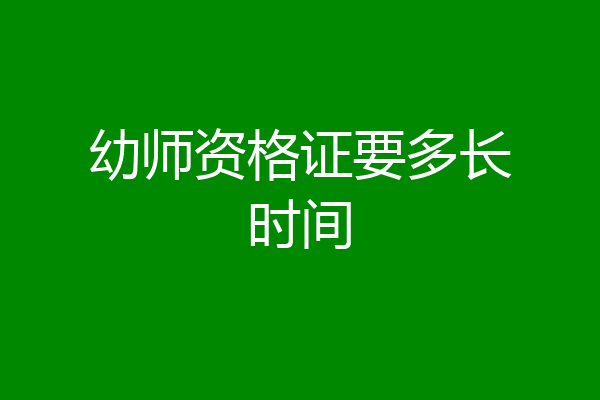 幼师资格证要多长时间