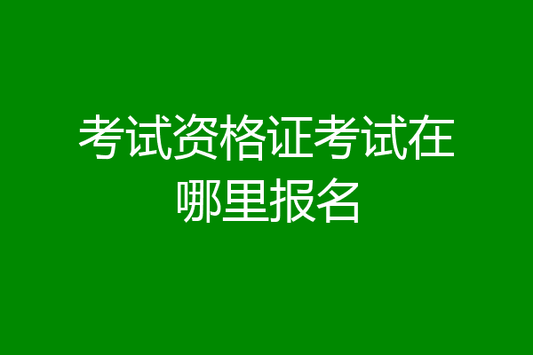 考试资格证考试在哪里报名