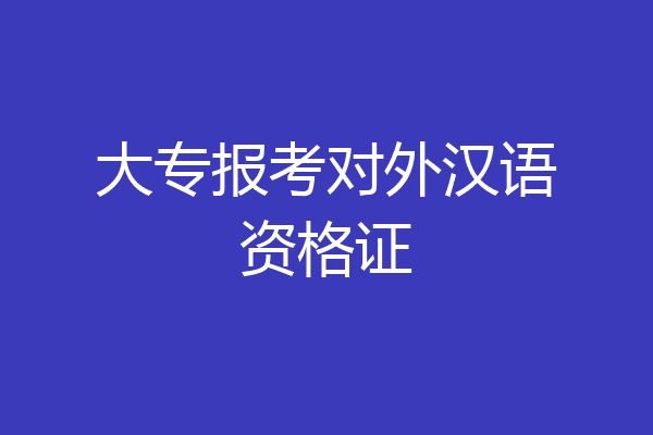 大专报考对外汉语资格证