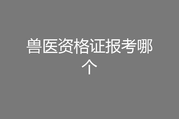 兽医资格证报考哪个