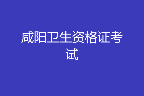 咸阳卫生资格证考试