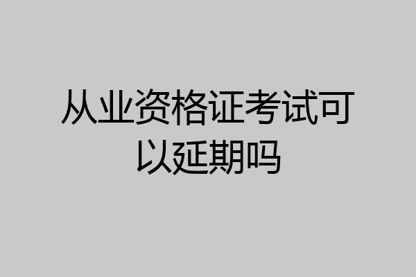 从业资格证考试可以延期吗