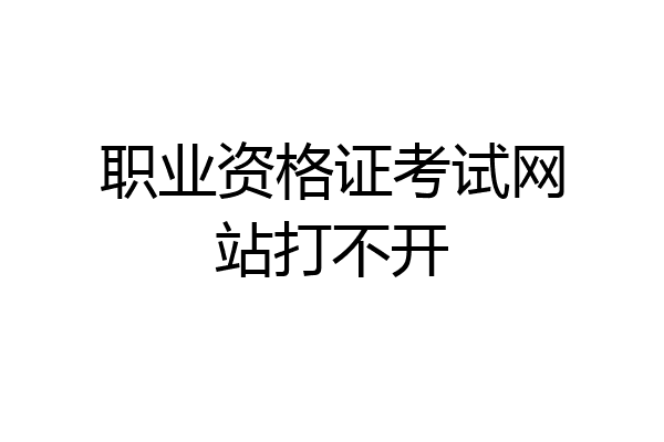 职业资格证考试网站打不开