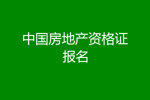 中国房地产资格证报名