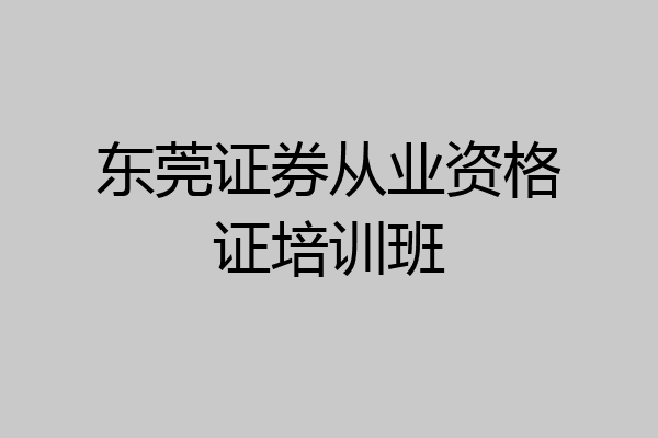 东莞证券从业资格证培训班