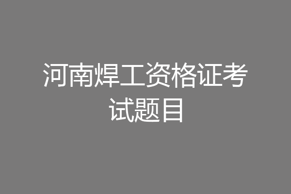 河南焊工资格证考试题目