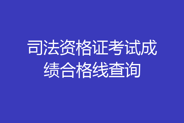 司法资格证考试成绩合格线查询