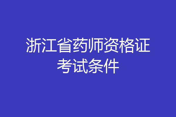浙江省药师资格证考试条件