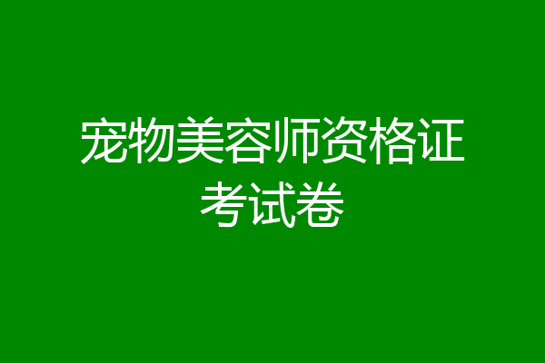 宠物美容师资格证考试卷
