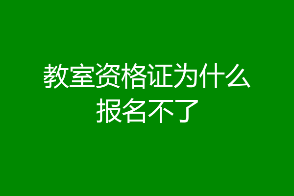 教室资格证为什么报名不了