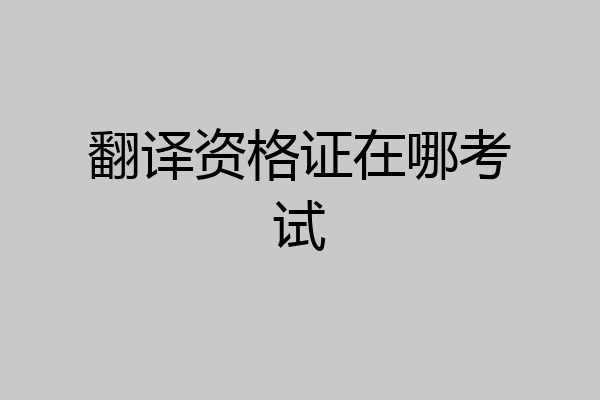 翻译资格证在哪考试