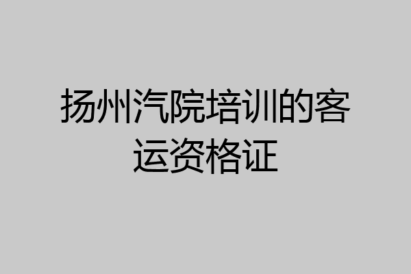 扬州汽院培训的客运资格证