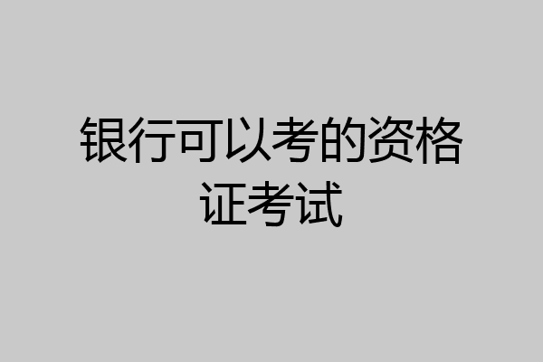 银行可以考的资格证考试