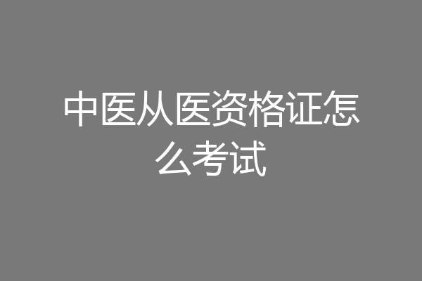 中医从医资格证怎么考试