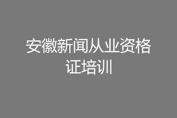 安徽新闻从业资格证培训