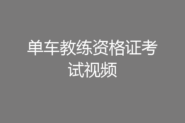 单车教练资格证考试视频