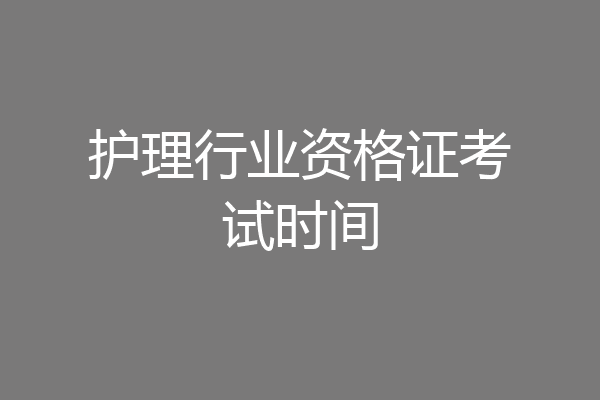 护理行业资格证考试时间