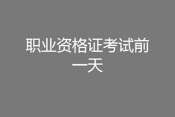 职业资格证考试前一天