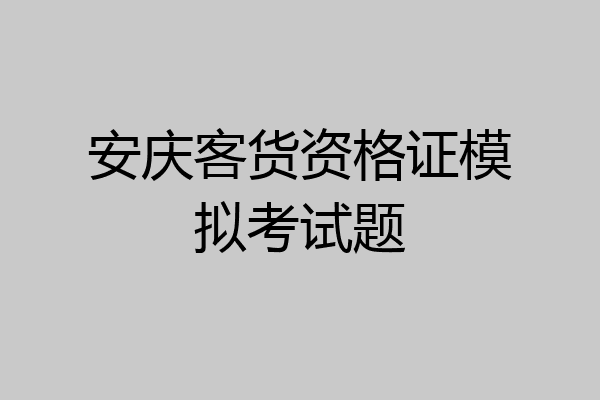 安庆客货资格证模拟考试题