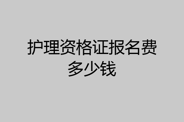 护理资格证报名费多少钱