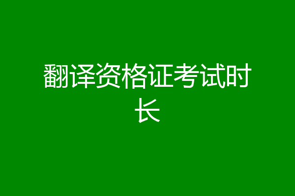翻译资格证考试时长