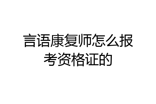 言语康复师怎么报考资格证的
