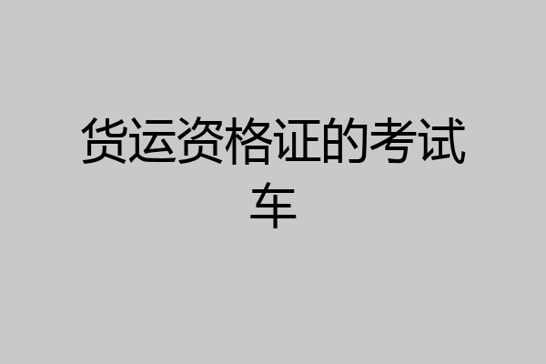 货运资格证的考试车