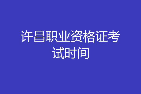 许昌职业资格证考试时间