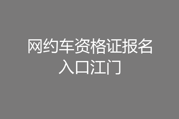 网约车资格证报名入口江门