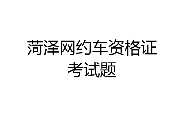 菏泽网约车资格证考试题