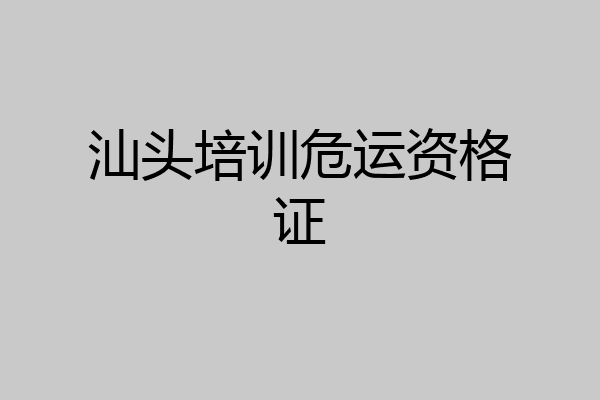 汕头培训危运资格证
