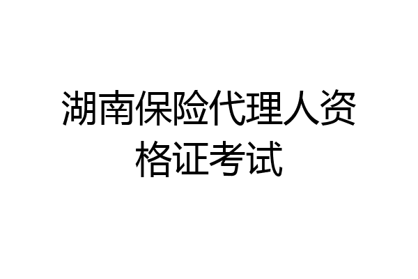 湖南保险代理人资格证考试