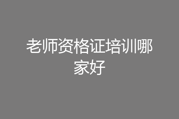 老师资格证培训哪家好