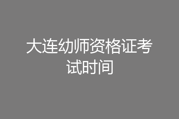 大连幼师资格证考试时间
