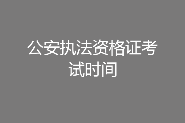 公安执法资格证考试时间