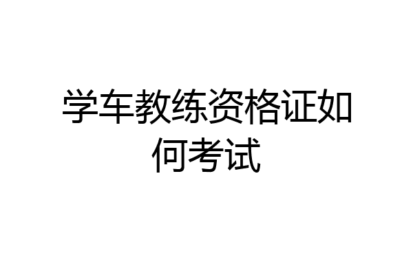 学车教练资格证如何考试