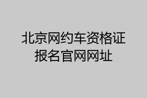 北京网约车资格证报名官网网址