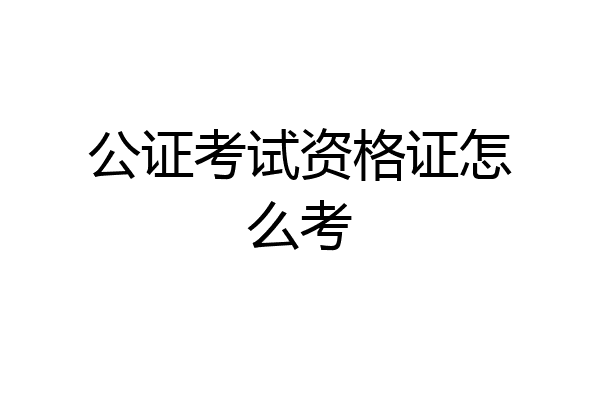 公证考试资格证怎么考