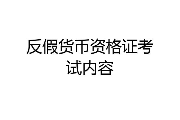反假货币资格证考试内容