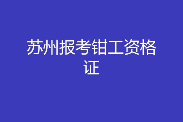 苏州报考钳工资格证