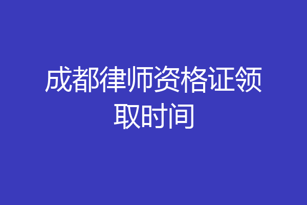 成都律师资格证领取时间