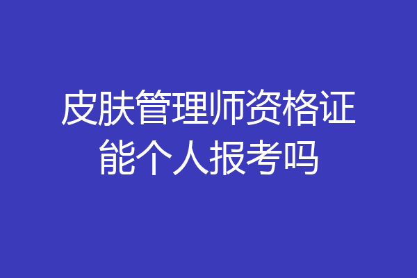 皮肤管理师资格证能个人报考吗