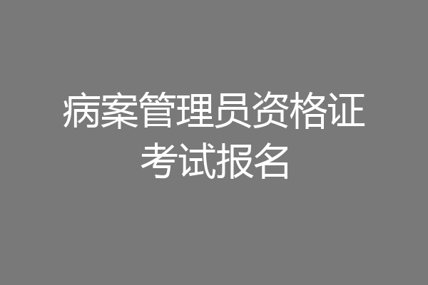 病案管理员资格证考试报名