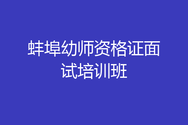 蚌埠幼师资格证面试培训班