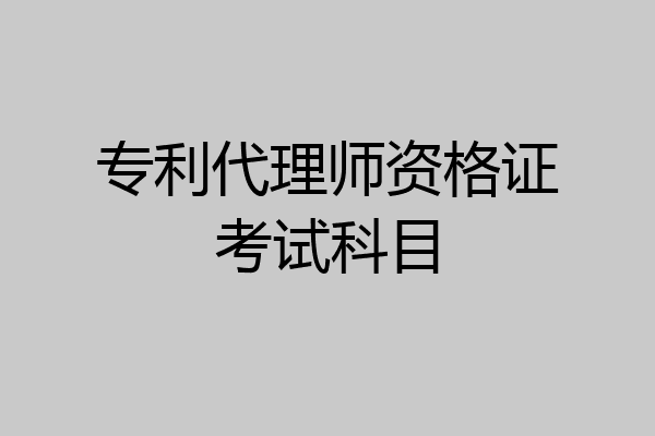 专利代理师资格证考试科目