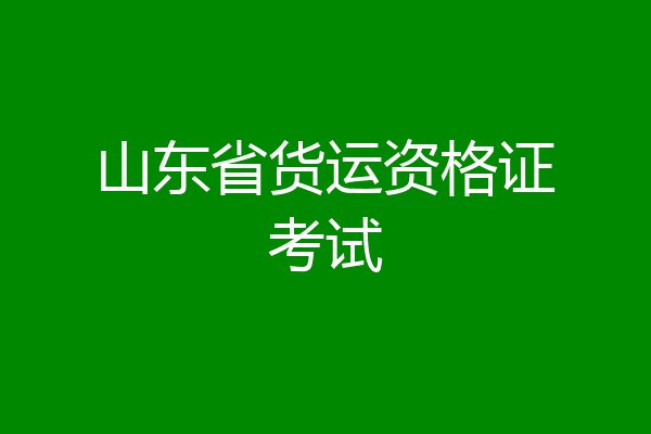 山东省货运资格证考试