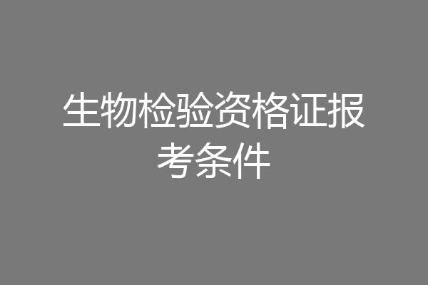 生物检验资格证报考条件